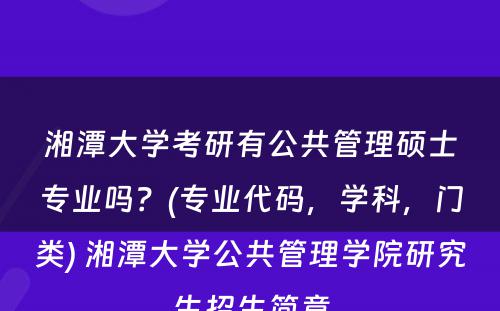 湘潭大学考研有公共管理硕士专业吗？(专业代码，学科，门类) 湘潭大学公共管理学院研究生招生简章