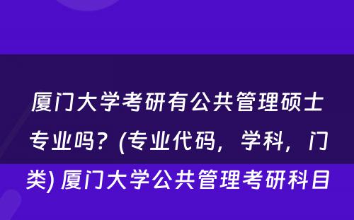 厦门大学考研有公共管理硕士专业吗？(专业代码，学科，门类) 厦门大学公共管理考研科目