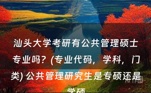 汕头大学考研有公共管理硕士专业吗？(专业代码，学科，门类) 公共管理研究生是专硕还是学硕