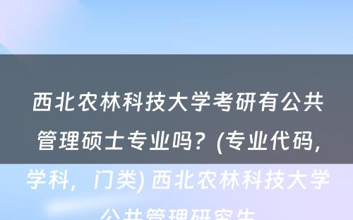 西北农林科技大学考研有公共管理硕士专业吗？(专业代码，学科，门类) 西北农林科技大学公共管理研究生