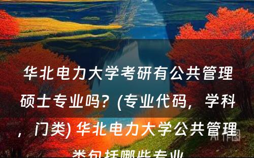 华北电力大学考研有公共管理硕士专业吗？(专业代码，学科，门类) 华北电力大学公共管理类包括哪些专业