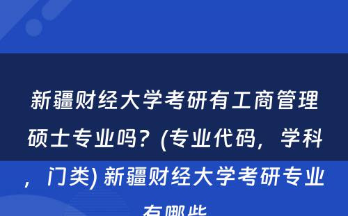 新疆财经大学考研有工商管理硕士专业吗？(专业代码，学科，门类) 新疆财经大学考研专业有哪些