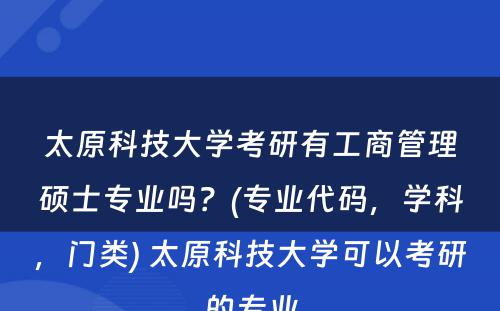 太原科技大学考研有工商管理硕士专业吗？(专业代码，学科，门类) 太原科技大学可以考研的专业