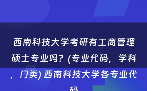 西南科技大学考研有工商管理硕士专业吗？(专业代码，学科，门类) 西南科技大学各专业代码