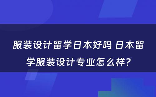 服装设计留学日本好吗 日本留学服装设计专业怎么样?