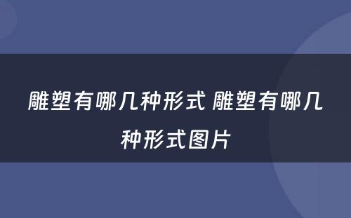 雕塑有哪几种形式 雕塑有哪几种形式图片