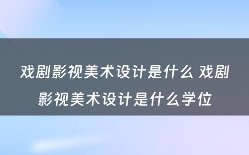 戏剧影视美术设计是什么 戏剧影视美术设计是什么学位