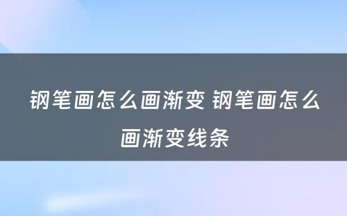 钢笔画怎么画渐变 钢笔画怎么画渐变线条