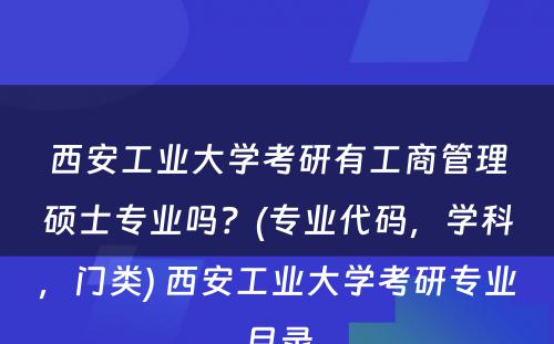 西安工业大学考研有工商管理硕士专业吗？(专业代码，学科，门类) 西安工业大学考研专业目录