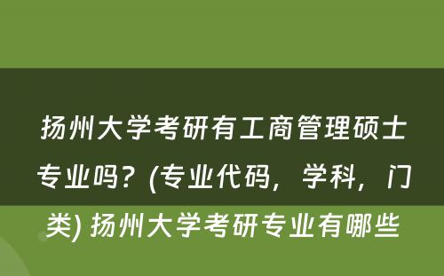 扬州大学考研有工商管理硕士专业吗？(专业代码，学科，门类) 扬州大学考研专业有哪些