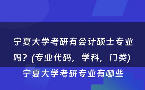 宁夏大学考研有会计硕士专业吗？(专业代码，学科，门类) 宁夏大学考研专业有哪些