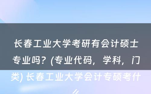 长春工业大学考研有会计硕士专业吗？(专业代码，学科，门类) 长春工业大学会计专硕考什么