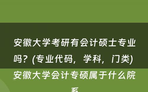 安徽大学考研有会计硕士专业吗？(专业代码，学科，门类) 安徽大学会计专硕属于什么院系