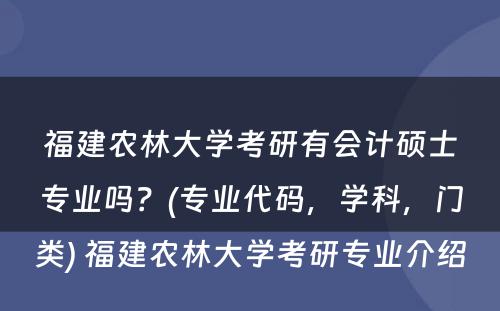 福建农林大学考研有会计硕士专业吗？(专业代码，学科，门类) 福建农林大学考研专业介绍