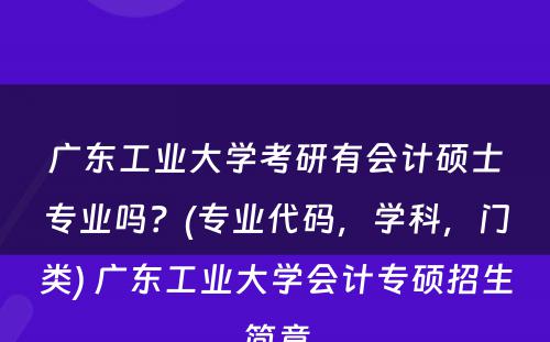 广东工业大学考研有会计硕士专业吗？(专业代码，学科，门类) 广东工业大学会计专硕招生简章