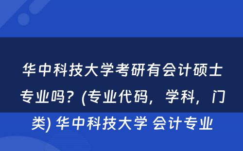 华中科技大学考研有会计硕士专业吗？(专业代码，学科，门类) 华中科技大学 会计专业