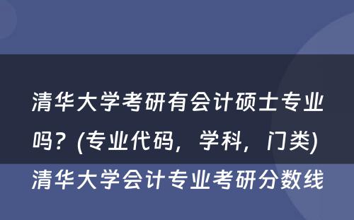 清华大学考研有会计硕士专业吗？(专业代码，学科，门类) 清华大学会计专业考研分数线