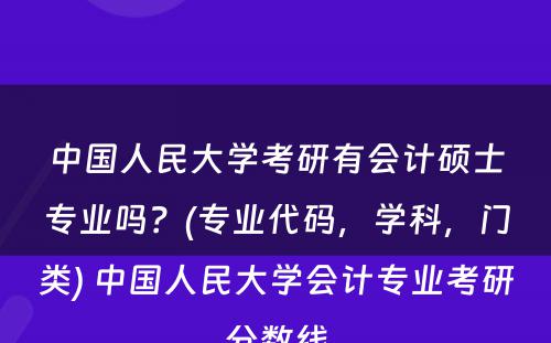 中国人民大学考研有会计硕士专业吗？(专业代码，学科，门类) 中国人民大学会计专业考研分数线