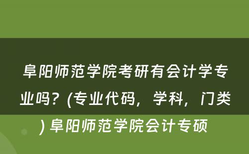 阜阳师范学院考研有会计学专业吗？(专业代码，学科，门类) 阜阳师范学院会计专硕