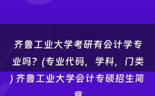 齐鲁工业大学考研有会计学专业吗？(专业代码，学科，门类) 齐鲁工业大学会计专硕招生简章