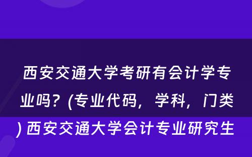 西安交通大学考研有会计学专业吗？(专业代码，学科，门类) 西安交通大学会计专业研究生