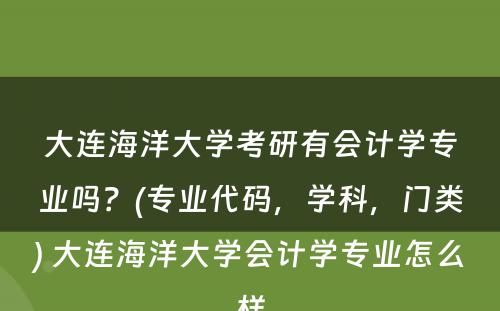 大连海洋大学考研有会计学专业吗？(专业代码，学科，门类) 大连海洋大学会计学专业怎么样