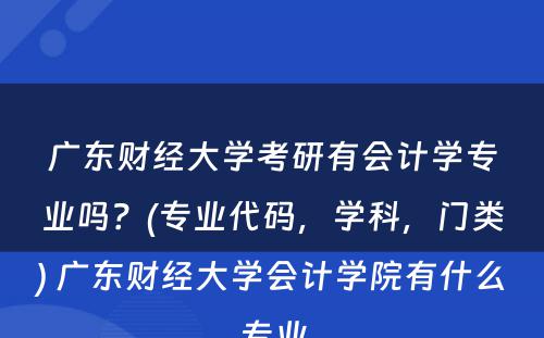 广东财经大学考研有会计学专业吗？(专业代码，学科，门类) 广东财经大学会计学院有什么专业