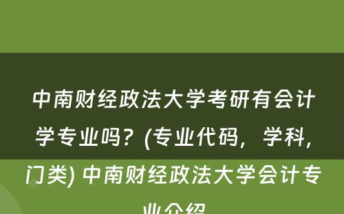 中南财经政法大学考研有会计学专业吗？(专业代码，学科，门类) 中南财经政法大学会计专业介绍