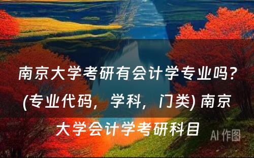 南京大学考研有会计学专业吗？(专业代码，学科，门类) 南京大学会计学考研科目