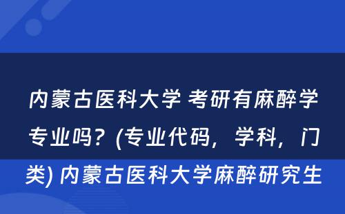 内蒙古医科大学 考研有麻醉学专业吗？(专业代码，学科，门类) 内蒙古医科大学麻醉研究生