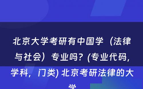 北京大学考研有中国学（法律与社会）专业吗？(专业代码，学科，门类) 北京考研法律的大学