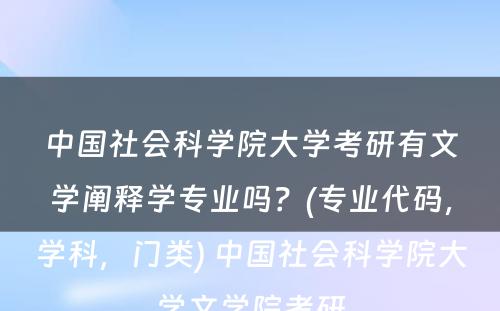 中国社会科学院大学考研有文学阐释学专业吗？(专业代码，学科，门类) 中国社会科学院大学文学院考研