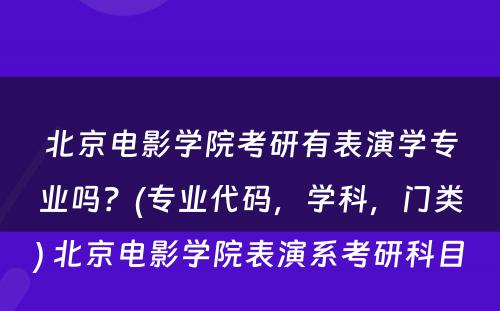 北京电影学院考研有表演学专业吗？(专业代码，学科，门类) 北京电影学院表演系考研科目