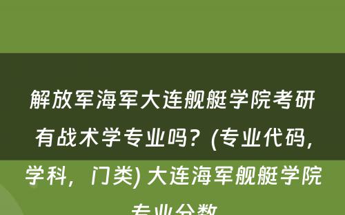 解放军海军大连舰艇学院考研有战术学专业吗？(专业代码，学科，门类) 大连海军舰艇学院专业分数