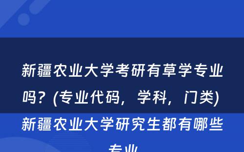 新疆农业大学考研有草学专业吗？(专业代码，学科，门类) 新疆农业大学研究生都有哪些专业