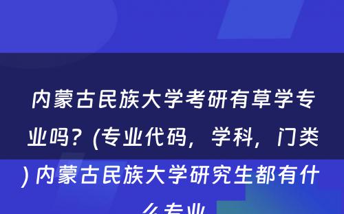 内蒙古民族大学考研有草学专业吗？(专业代码，学科，门类) 内蒙古民族大学研究生都有什么专业