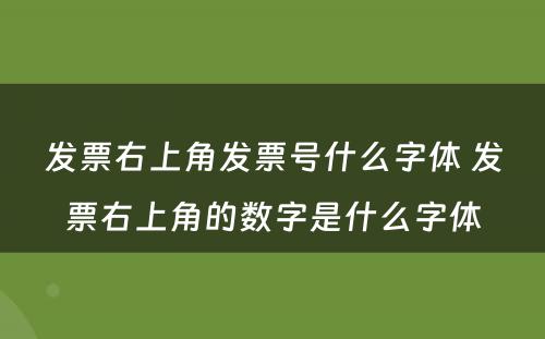发票右上角发票号什么字体 发票右上角的数字是什么字体