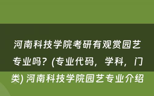 河南科技学院考研有观赏园艺专业吗？(专业代码，学科，门类) 河南科技学院园艺专业介绍