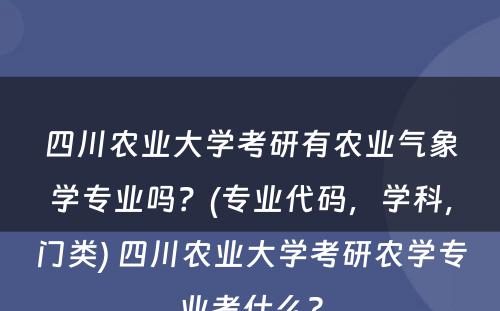 四川农业大学考研有农业气象学专业吗？(专业代码，学科，门类) 四川农业大学考研农学专业考什么?