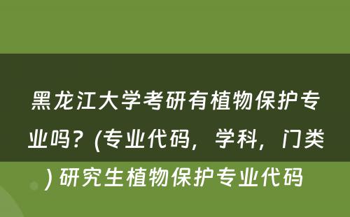 黑龙江大学考研有植物保护专业吗？(专业代码，学科，门类) 研究生植物保护专业代码