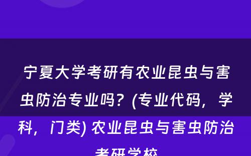 宁夏大学考研有农业昆虫与害虫防治专业吗？(专业代码，学科，门类) 农业昆虫与害虫防治考研学校