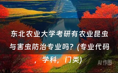 东北农业大学考研有农业昆虫与害虫防治专业吗？(专业代码，学科，门类) 