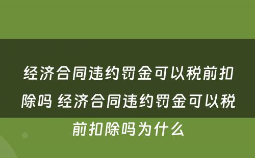 经济合同违约罚金可以税前扣除吗 经济合同违约罚金可以税前扣除吗为什么