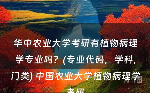 华中农业大学考研有植物病理学专业吗？(专业代码，学科，门类) 中国农业大学植物病理学考研