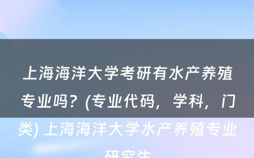 上海海洋大学考研有水产养殖专业吗？(专业代码，学科，门类) 上海海洋大学水产养殖专业研究生
