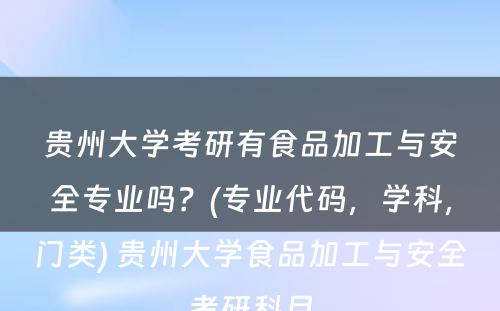 贵州大学考研有食品加工与安全专业吗？(专业代码，学科，门类) 贵州大学食品加工与安全考研科目