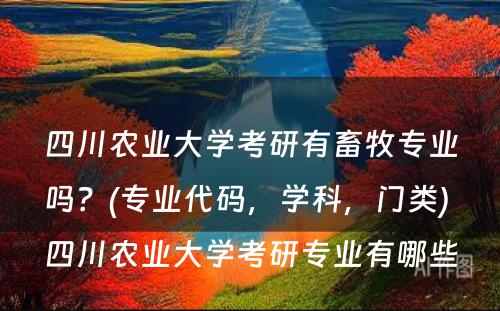 四川农业大学考研有畜牧专业吗？(专业代码，学科，门类) 四川农业大学考研专业有哪些