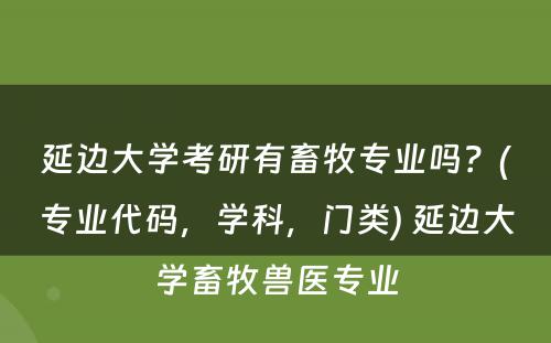 延边大学考研有畜牧专业吗？(专业代码，学科，门类) 延边大学畜牧兽医专业