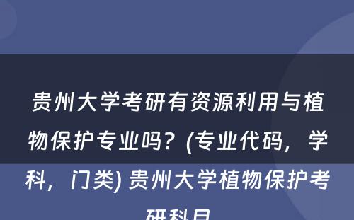 贵州大学考研有资源利用与植物保护专业吗？(专业代码，学科，门类) 贵州大学植物保护考研科目