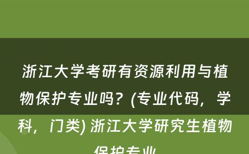 浙江大学考研有资源利用与植物保护专业吗？(专业代码，学科，门类) 浙江大学研究生植物保护专业